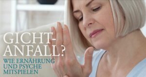 Mehr über den Artikel erfahren GICHTANFALL? WIE ERNÄHRUNG UND PSYCHE MITSPIELEN