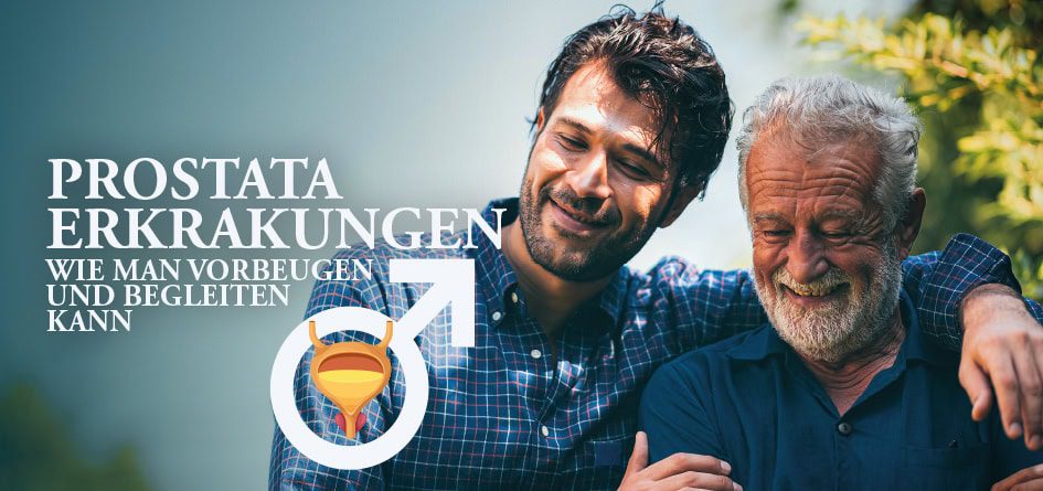 PROSTATA ERKRANKUNGEN – Wie man vorbeugen und begleiten kann